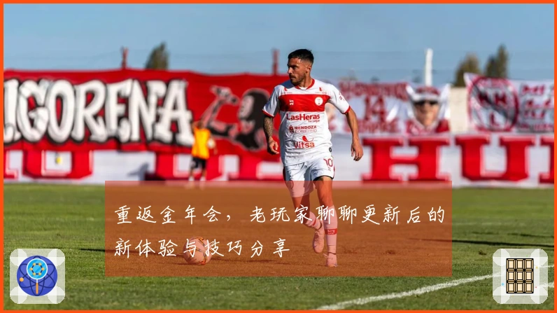 重返金年会，老玩家聊聊更新后的新体验与技巧分享