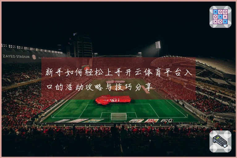 新手如何轻松上手开云体育平台入口的活动攻略与技巧分享